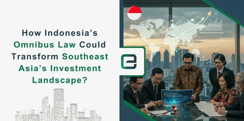 How Indonesia’s Omnibus Law Could Transform Southeast Asia’s Investment Landscape How Indonesia’s Omnibus Law Could Transform Southeast Asia’s Investment Landscape