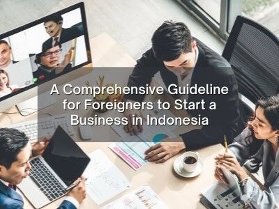 A Comprehensive Guideline for Foreigners to Start a Business in Indonesia A Comprehensive Guideline for Foreigners to Start a Business in Indonesia