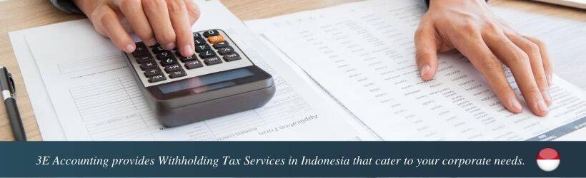 3E Accounting provides Withholding Tax Services in Indonesia that cater to your corporate needs. 3E Accounting provides Withholding Tax Services in Indonesia that cater to your corporate needs.