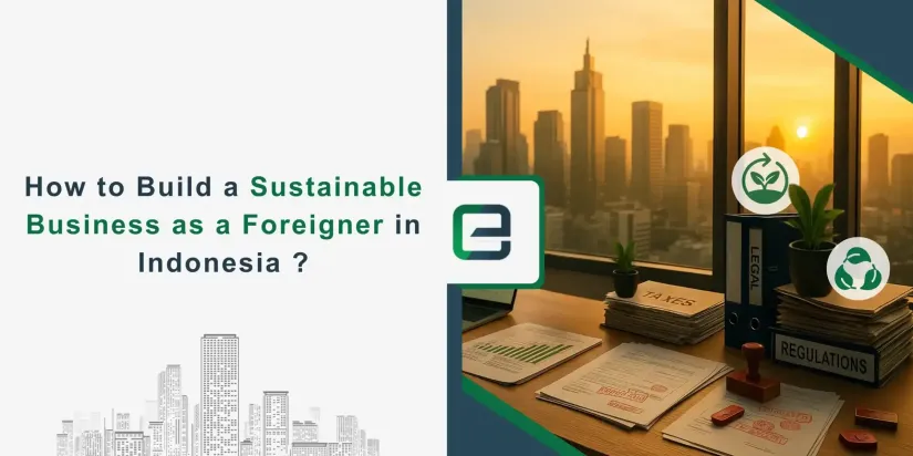 How to Build a Sustainable Business as a Foreigner in Indonesia How to Build a Sustainable Business as a Foreigner in Indonesia ?