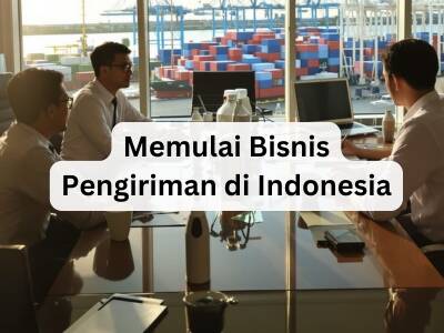 Memulai Bisnis Pengiriman di Indonesia Memulai Bisnis Pengiriman di Indonesia