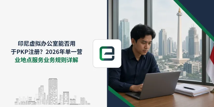 印尼虚拟办公室能否用于PKP注册?2026年单一营业地点服务业务规则详解 印尼虚拟办公室能否用于PKP注册?2026年单一营业地点服务业务规则详解