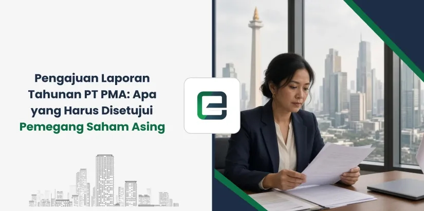 Pengajuan Laporan Tahunan PT PMA: Apa yang Harus Disetujui Pemegang Saham Asing Pengajuan Laporan Tahunan PT PMA: Apa yang Harus Disetujui Pemegang Saham Asing