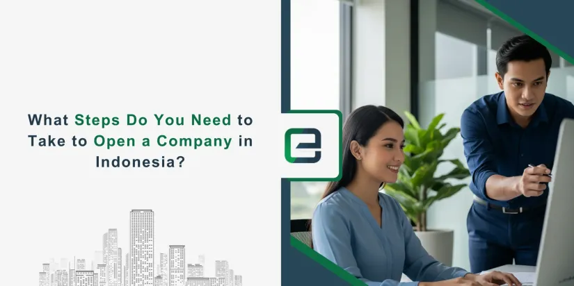 What Steps Do You Need to Take to Open a Company in Indonesia What Steps Do You Need to Take to Open a Company in Indonesia